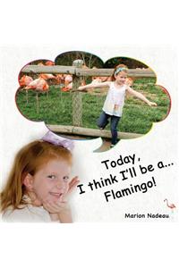 Today, I think I'll be a...Flamingo!