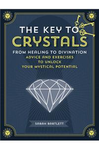 The Key to Crystals: From Healing to Divination: Advice and Exercises to Unlock Your Mystical Potential