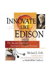 Innovate Like Edison: The Success System of America's Greatest Inventor