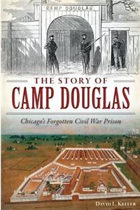 Story of Camp Douglas: Chicago's Forgotten Civil War Prison