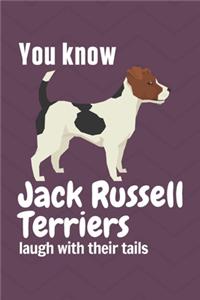 You know Jack Russell Terriers laugh with their tails