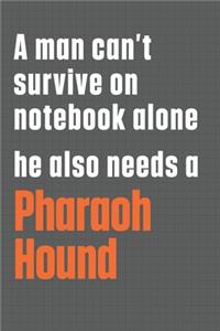 A man can't survive on notebook alone he also needs a Pharaoh Hound