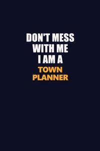Don't Mess With Me I Am A Town Planner