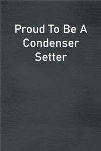 Proud To Be A Condenser Setter
