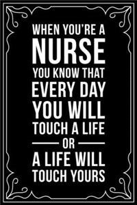 When You're a Nurse You Know That Every Day You Will Touch a Life or a Life Will Touch Yours.