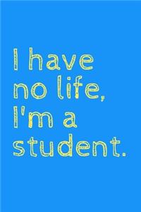 I have no life, I'm a student