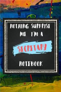 Nothing Surprise Me I'm A Secretary, Notebook Gift For Secretary