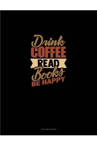 Drink Coffee Read Books Be Happy