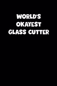 World's Okayest Glass Cutter Notebook - Glass Cutter Diary - Glass Cutter Journal - Funny Gift for Glass Cutter