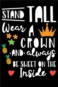 Stand Tall Wear a Crown and always be Sweet on the Inside