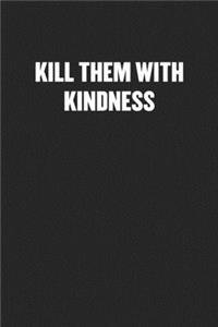 Kill Them with Kindness