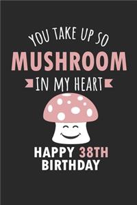 You Take Up So Mushroom In My Heart Happy 38th Birthday
