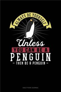 Always Be Yourself Unless You Can Be A Penguin Then Be A Penguin