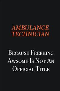 Ambulance Technician Because Freeking awsome is not an official title