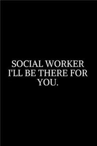 Social Worker I'll Be There For You