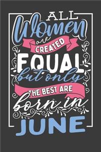 All Women Are Created Equal But Only The Best Are Born In June