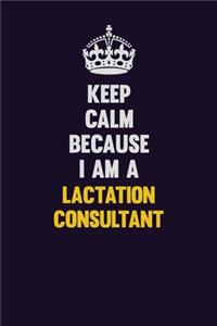 Keep Calm Because I Am A Lactation Consultant