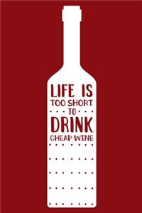 Life Is Too Short To Drink Cheap Wine