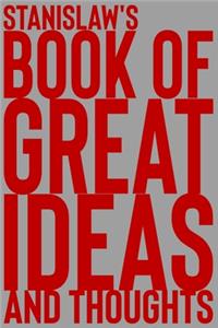Stanislaw's Book of Great Ideas and Thoughts