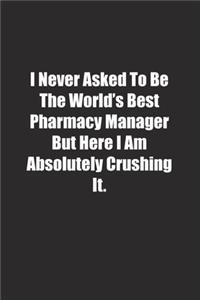 I Never Asked To Be The World's Best Pharmacy Manager But Here I Am Absolutely Crushing It.