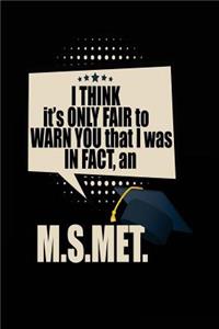 I Think It's Only Fair To Warn You That I Was In Fact, An M.S.MET.