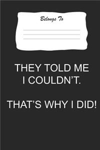 They Told Me I Couldn't. That's Why I Did!