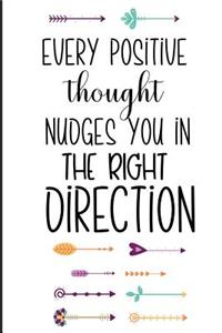 Every Positive Thought Nudges You In The Right Direction