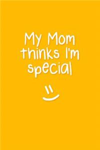 My Mom Thinks I'm Special
