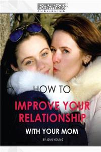 How to improve your relationship with your mom