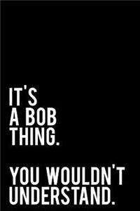 It's a Bob Thing. You Wouldn't Understand.