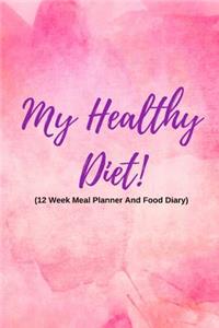 My Healthy Diet! (12 Week Meal Planner and Food Diary)