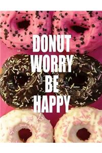 Donut Worry. Be Happy. Notebook for Donuts Sweet Food Lovers. Blank Lined Journal Planner Diary.