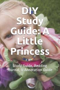 DIY Study Guide: A Little Princess: Study Guide, Reading Journal, & Annotation Guide