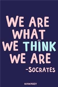 We Are What We Think We Are - Socrates