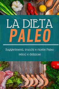 La Dieta Paleo: Suggerimenti, Trucchi E Ricette Paleo Veloci E Deliziose