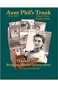 Aunt Phils Trunk Teacher Guide Volume Three: Bringing Alaska history alive!