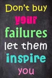 Don't Buy Your Failures Let Them Inspire You