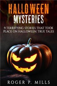 Halloween Mysteries: 9 Terrifying Stories That Took Place on Halloween: True Tales: Volume 1 (Scary Stories)