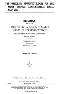 The Presidents Proposed Budget for the Small Business Administration Fiscal Year 2003