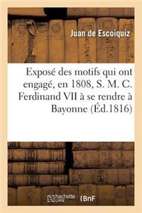 Exposé Des Motifs Qui Ont Engagé, En 1808, S. M. C. Ferdinand VII À Se Rendre À Bayonne