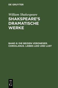 Die Beiden Veroneser. Coriolanus. Liebes Leid Und Lust