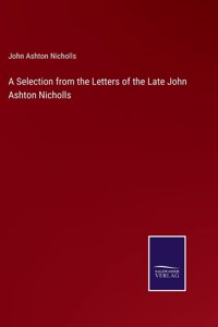 Selection from the Letters of the Late John Ashton Nicholls