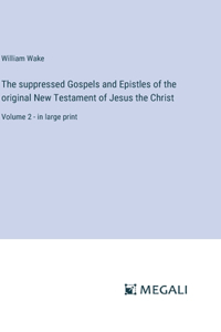 suppressed Gospels and Epistles of the original New Testament of Jesus the Christ