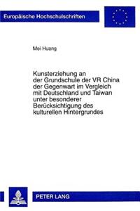 Kunsterziehung an der Grundschule der VR China der Gegenwart im Vergleich mit Deutschland und Taiwan unter besonderer Beruecksichtigung des kulturellen Hintergrundes