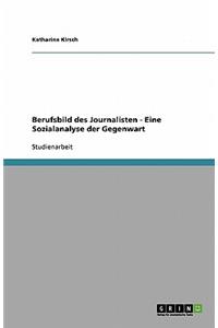 Berufsbild des Journalisten - Eine Sozialanalyse der Gegenwart