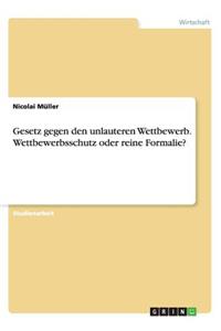 Gesetz gegen den unlauteren Wettbewerb. Wettbewerbsschutz oder reine Formalie?