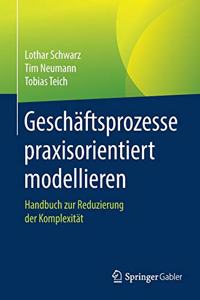 Geschäftsprozesse Praxisorientiert Modellieren: Handbuch Zur Reduzierung Der Komplexität