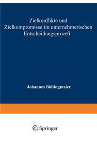 Zielkonflikte und Zielkompromisse im unternehmerischen Entscheidungsprozeß
