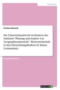 Unterrichtsentwurf im Kontext des Seminars Planung und Analyse von Geographieunterricht. Meereswirtschaft in den Entwicklungsländern (8. Klasse Gymnasium)