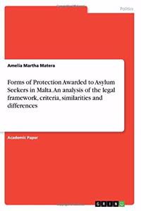 Forms of Protection Awarded to Asylum Seekers in Malta. An analysis of the legal framework, criteria, similarities and differences